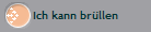 Ich kann br�llen